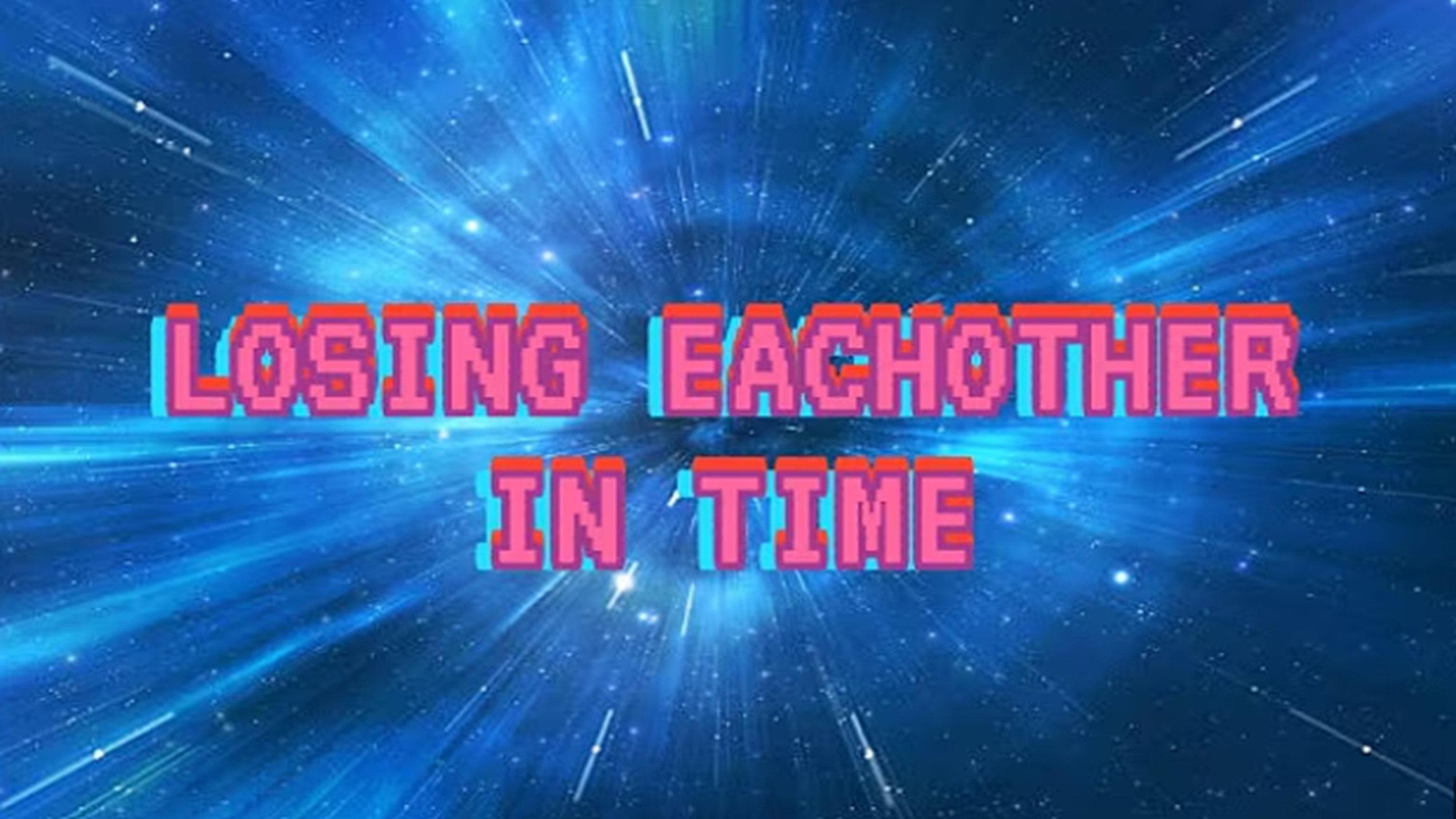 Losing Each Other in Time