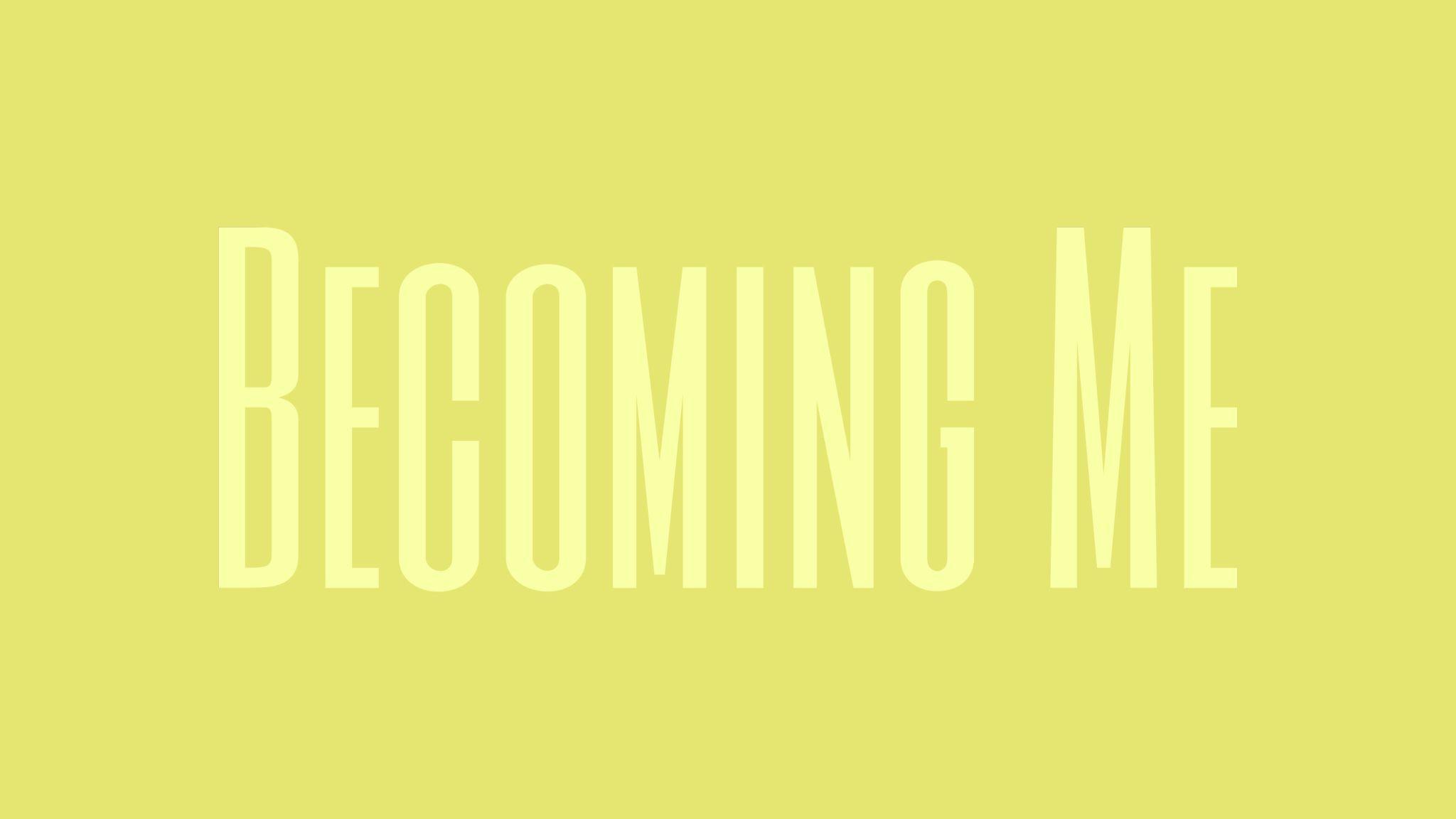Becoming Me