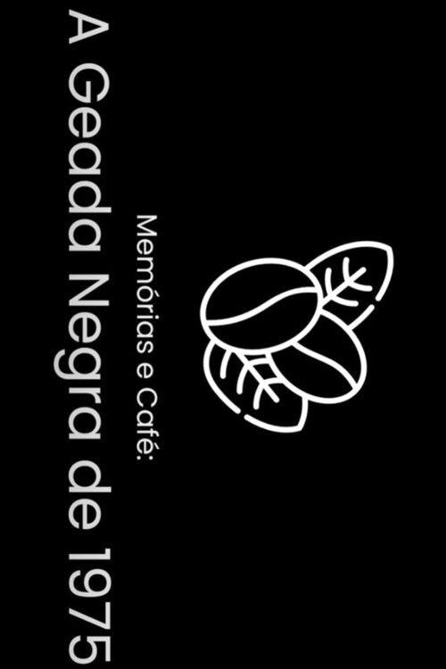 Memórias e Café: A Geada Negra de 1975